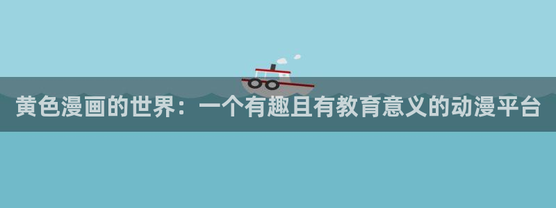 奇漫屋漫画下拉式古风漫画软件：黄色漫画的世界：一个有趣且有教育意义的动漫平台